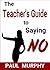 The Teacher's Guide to Saying NO by Paul     Murphy