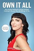 Own It All: How To Stop Waiting for Change and Start Creating It. Because Your Life Belongs to You.