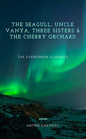 Anton Checkov's Plays: The Seagull / Uncle Vanya / Three Sisters / The Cherry Orchard