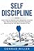 Self-Discipline-Learn To How To Harness Your Will-Power, Increase Your Mental Strength, And Strive Towards Becoming The Very Best Version Of You.