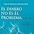 El Dinero No Es El Problema, Tú Lo Eres [Money Is Not The Problem, You are It]