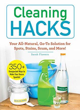 Cleaning Hacks: Your All-Natural, Go-To Solution for Spots, Stains, Scum, and More! (Life Hacks Series)