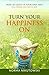 Turn Your Happiness ON: How to Light up your Days and Fill your Life with Joy