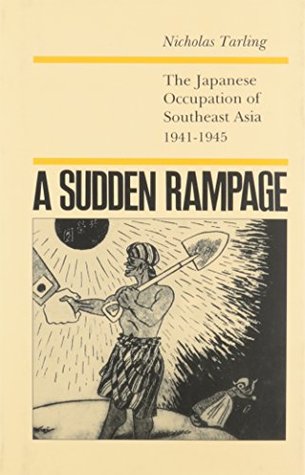 A Sudden Rampage: The Japanese Occupation of Southeast Asia 1941-1945 (Hardcover)