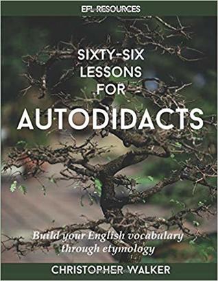 Sixty-Six Lessons for Autodidacts: Build your English vocabulary through etymology