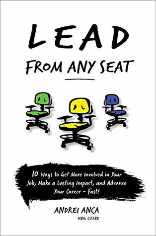 Lead From Any Seat: 10 Ways to Get More Involved in Your Job, Make a Lasting Impact, and Advance Your Career Fast (Kindle Edition)