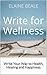 Write for Wellness: Write Your Way to Health, Healing and Happiness