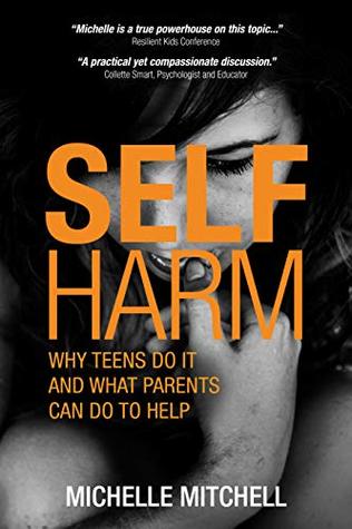 Self Harm: Why teens do it and what parents can do to help (Kindle Edition)
