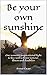 Be your own sunshine: One w...
