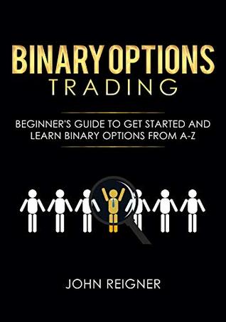 Binary Options trading: Comprehensive Beginner’s Guide to get Started and Learn Binary Options Trading from A-Z (Kindle Edition)