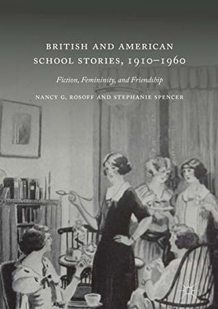 British and American School Stories, 1910–1960: Fiction, Femininity, and Friendship (Kindle Edition)
