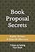 Book Proposal Secrets: 7 Steps to Selling Your Book