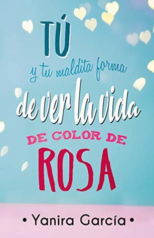 Tú y tu maldita forma de ver la vida de color de rosa (Los cabrones también se enamoran, #2)