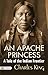 An Apache Princess: A Tale of the Indian Frontier - Defying Expectations: The Extraordinary Story of an Apache Princess