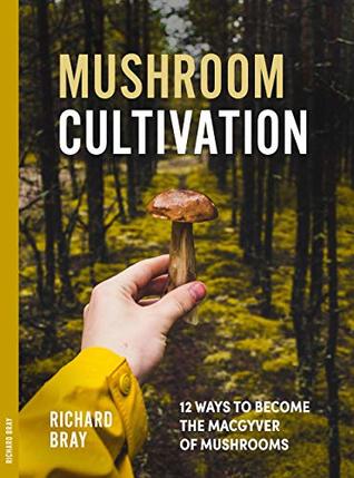 Mushroom Cultivation: Become the MacGyver of Mushrooms - Easy Step-by-Step Instructions to Grow Any Mushroom at Home (Urban Homesteading Book 4)