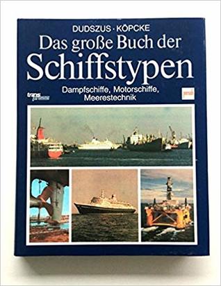 Das grosse Buch der Schiffstypen : Schiffe, Boote, Flöße unter Riemen und Segel, Dampfschiffe, Motorschiffe, Meerestechnik