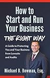 How to Start and Run Your Business The Right Way: A Guide to Protecting You and Your Business from Lawsuits and Audits