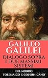 Dialogo sopra i due massimi sistemi del mondo, tolemaico e copernicano Dialogo sopra i due massimi sistemi del mondo, tolemaico e copernicano