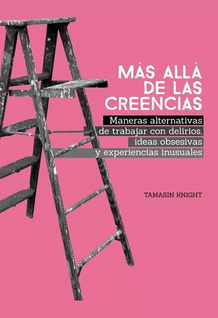 Más allá de las creencias: Maneras alternativas de trabajar con delirios, ideas obsesivas y experiencias inusuales (Edición de bolsillo)