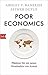 Poor Economics by Abhijit V. Banerjee Poor Economics by Abhijit V. Banerjee