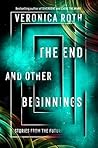 The End and Other Beginnings by Veronica Roth