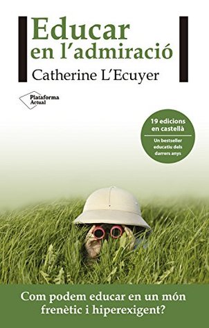 Educar en l´admiració: Com podem educar en un món frenètic i hiperexigent? (Catalan Edition)