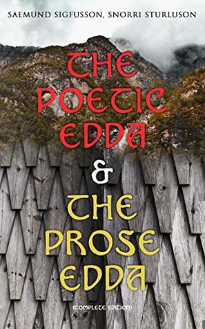 The Poetic Edda & The Prose Edda (Complete Edition): The Elder Saemundar Edda: Baldr's Dreams, Loki's Altercation + The Younger Snorri's Edda: Of Odin, Of Thor, Of Ragnarok, Gylfi's Journey To Asgard