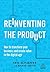Reinventing the Product: How to Transform your Business and Create Value in the Digital Age