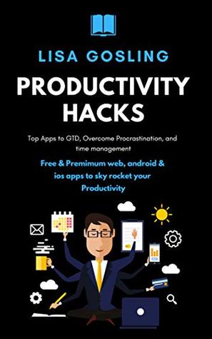 Productivity hacks: Top Apps to GTD, Overcome Procrastination, and Time Management: Free & Premimum Web, Android & ios Apps to Sky Rocket your Productivity (Kindle Edition)