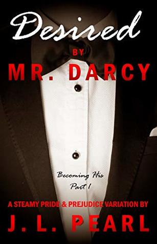 Desired by Mr. Darcy: a steamy Pride and Prejudice variation (Becoming His Book 1)