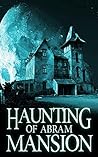 The Haunting of Abram Mansion (A Riveting Haunted House Mystery, #11) Book cover for The Haunting of Abram Mansion (A Riveting Haunted House Mystery, #11)