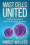 Book cover for Mast Cells United: A Holistic Approach to Mast Cell Activation Syndrome