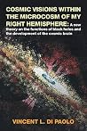 Cosmic Visions Within the Microcosm of My Right Hemisphere by Vincent L. Di Paolo Cosmic Visions Within the Microcosm of My Right Hemisphere by Vincent L. Di Paolo