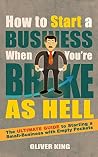 How to Start a Business When You're Broke as Hell: The Ultimate Guide to Starting a Small-Business with Empty Pockets How to Start a Business When You're Broke as Hell: The Ultimate Guide to Starting a Small-Business with Empty Pockets
