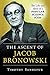 The Ascent of Jacob Bronowski: The Life and Ideas of a Popular Science Icon