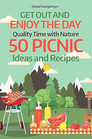 Get Out and Enjoy the Day : Quality Time with Nature; 50 Picnic Ideas and Recipes (Kindle Edition)