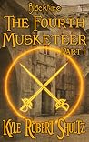 The Fourth Musketeer, Part 1 by Kyle Robert Shultz