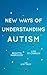 New Ways of Understanding Autism