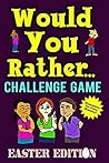 Would You Rather Challenge Game Easter Edition: A Family and Interactive Activity Book for Boys and Girls Ages 6, 7, 8, 9, 10, and 11 Years Old - Great Easter Basket Stuffer Idea for Kids