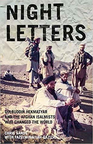 Night Letters: Gulbuddin Hekmatyar and the Afghan Islamists Who Changed the World