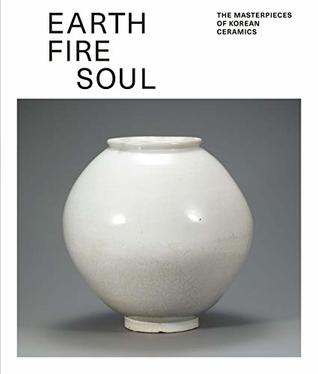 Earth Fire Soul: The Masterpieces of Korean Ceramics (Hardcover)
