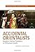 Accidental Orientalists by Barbara Spackman