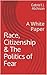 Race, Citizenship & The Pol...