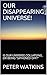 Our Disappearing Universe!:...