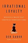 Irrational Loyalty: Building a Brand That Thrives in Turbulent Times
