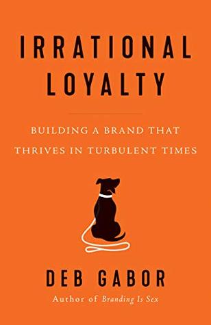 Irrational Loyalty: Building a Brand That Thrives in Turbulent Times (Kindle Edition)