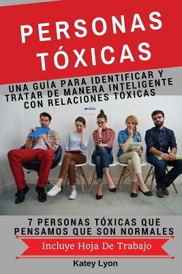 Personas Toxicas: Una Guía para Identificar Y Tratar De Manera Inteligente Con Relaciones Tóxicas: 7 Personas Tóxicas Que Pensamos Que Son Normales (Spanish Edition)