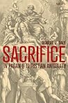 Sacrifice in Pagan and Christian Antiquity Sacrifice in Pagan and Christian Antiquity