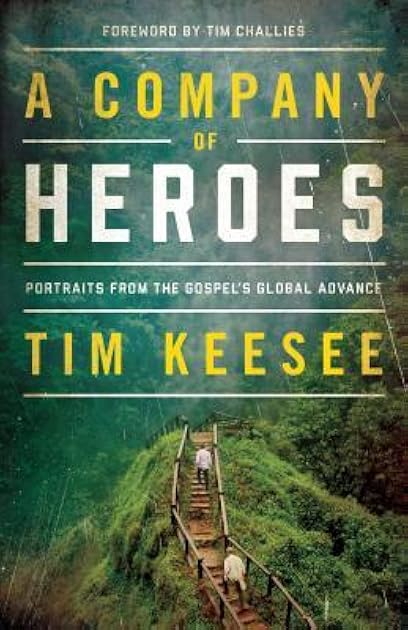 A Company of Heroes: Portraits from the Gospel's Global Advance (Foreword by Tim Challies)