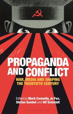 Propaganda and Conflict: War, Media and Shaping the Twentieth Century (International Library of Twentieth Century History)